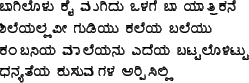 bAgiloLu kai mugidu oLage bA yAtrikane\\
shileyallavI guDiyu kal...
...a mAleyanu edeya baTTaloLiTTu\\
dhanyateya kusumagaLa arpisilli\\